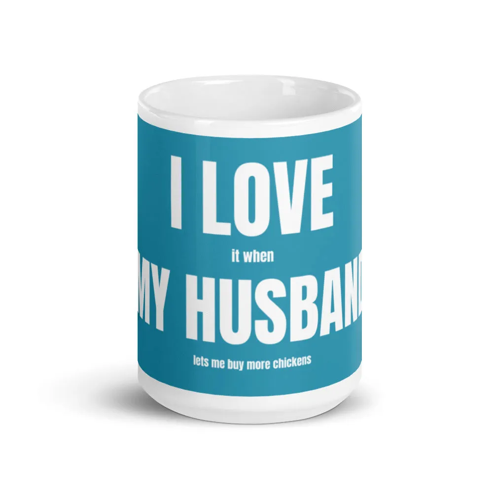 I Love It When My Husband Lets Me Buy More Chickens Mug